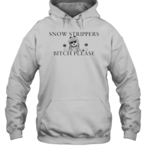 Snow Strippers Bitch Please T-Shirt Unisex Hoodie
