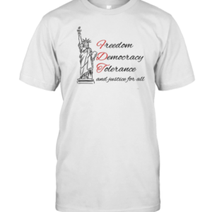 Statue Of Liberty Freedom Democracy Tolerance And Justice For All T-Shirt