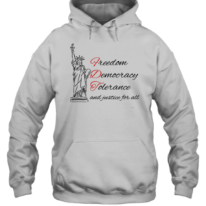 Statue Of Liberty Freedom Democracy Tolerance And Justice For All T-Shirt Unisex Hoodie