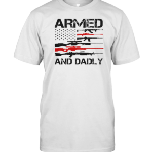 Top Armed And Dadly Military Dad T-Shirt Top Armed And Dadly Military Dad T-Shirt