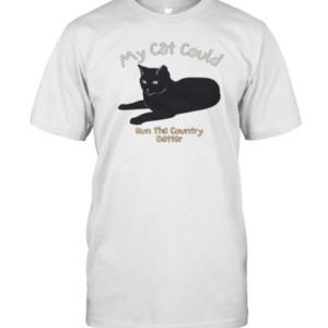 Top My Cat Could Run The Country Better T-Shirt