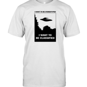 UFO I Want To Be Stereotyped I Want To Be Classified T-Shirt