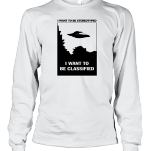 UFO I Want To Be Stereotyped I Want To Be Classified T-Shirt Long Sleeved T-shirt 