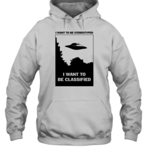 UFO I Want To Be Stereotyped I Want To Be Classified T-Shirt Unisex Hoodie