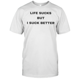 Walter Wearing Life Sucks But I Suck Better T-Shirt
