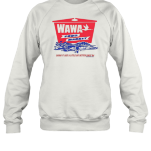 Wawa Food Market Doing It Just A Little Bit Better Since 64 T-Shirt Unisex Sweatshirt