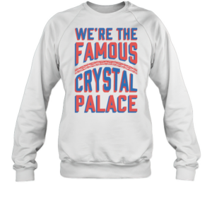 We'Re The Famous Crystal Palace T-Shirt Unisex Sweatshirt