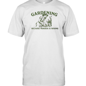 Women Gardening Because Murder Is Wrong T-Shirt Women Gardening Because Murder Is Wrong T-Shirt
