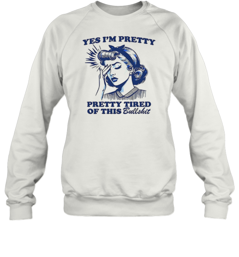 Women Yes I'M Pretty Pretty Tired Of This Bullshit T-Shirt Unisex Sweatshirt