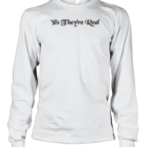 Yes They'Re Real T-Shirt Long Sleeved T-shirt 