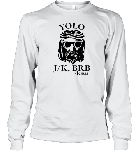Yolo J K BRB Jesus T-Shirt Long Sleeved T-shirt