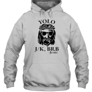Yolo J K BRB Jesus T-Shirt Unisex Hoodie