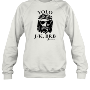 Yolo J K BRB Jesus T-Shirt Unisex Sweatshirt