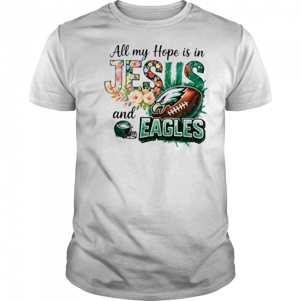 All my hope is in Jesus and Philadelphia Eagles football shirt