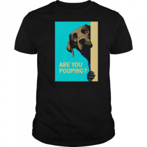 Dog Are You Pooping T-Shirt