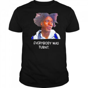 Everybody was turnt shirt