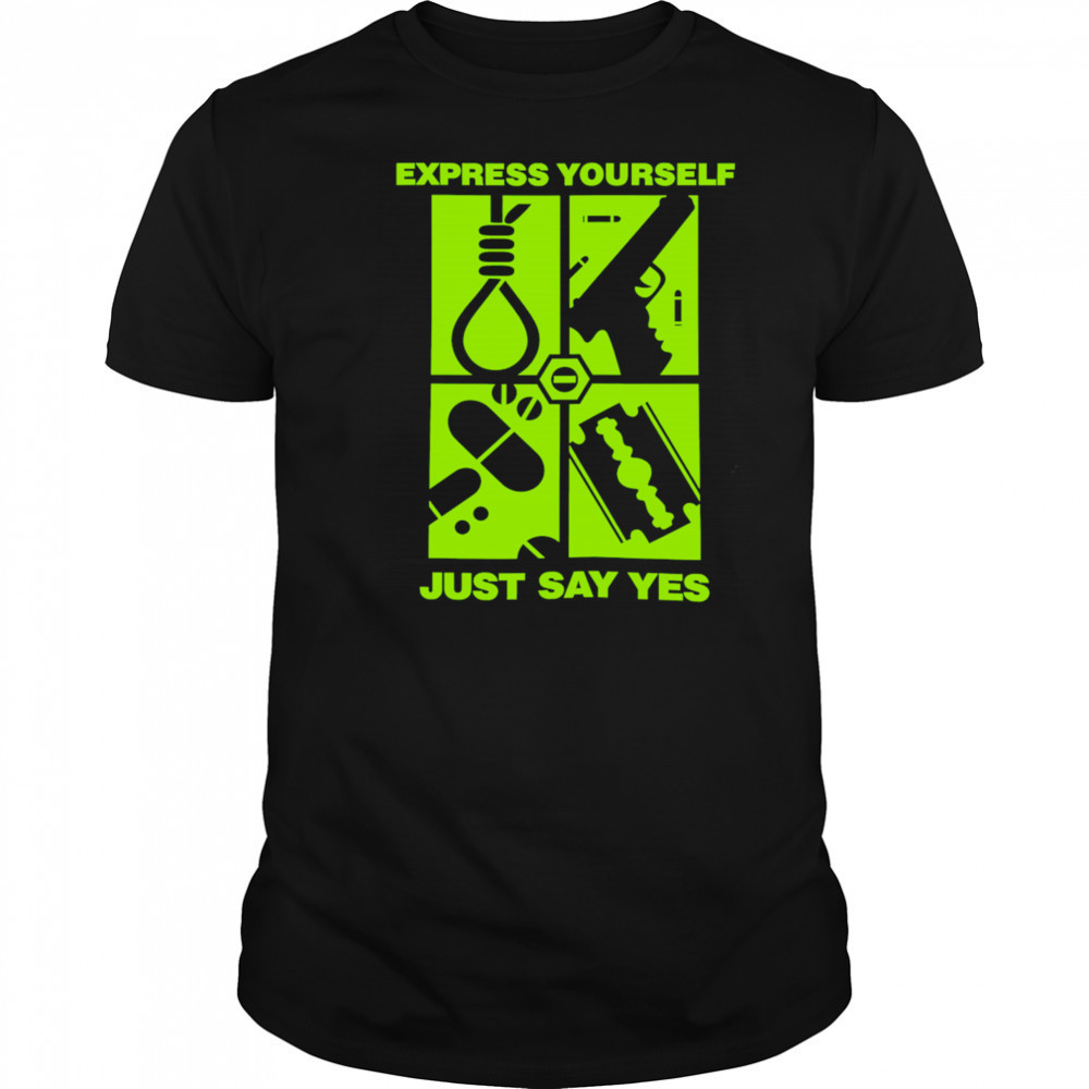 Express Yourself Just Say Yes shirt