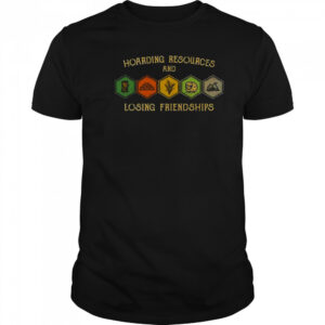 Hoarding Resources And Losing Friendships T-Shirt