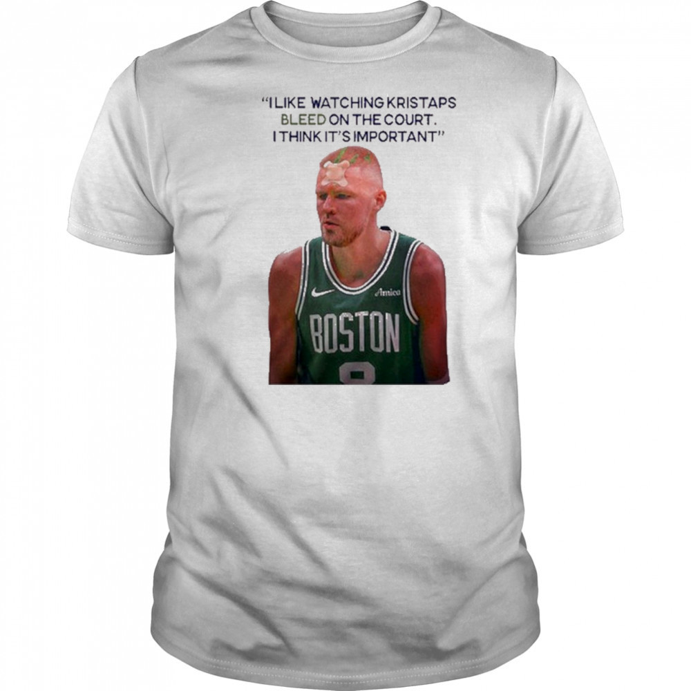 I Like Watching Kristaps Bleed On The Court I Think It’s Important Joe Mazzulla Head Coach t-shirt I Like Watching Kristaps Bleed On The Court I Think It’s Important Joe Mazzulla Head Coach t-shirt