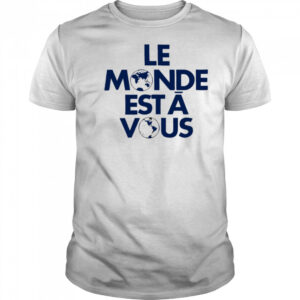 Le Monde Est A Vous shirt