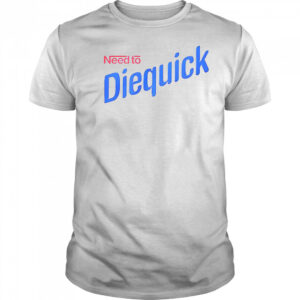 Need To Diequick T-Shirt