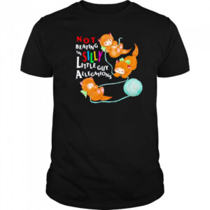 Not beating the silly little guy allegations shirt