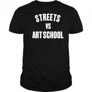 Streets vs art school shirt
