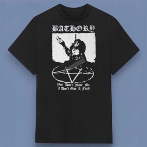 Bathory You Don’t Move Me (I Don’t Give A Fuck) Shirt
