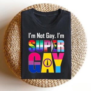 I’m Not Gay I’m Super Gay T-shirt