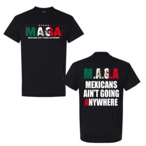 Mexicans Ain’t Going Anywhere Shirt