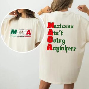 Mexicans Ain’t Going Anywhere Shirts
