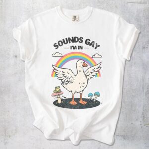 Silly Goose Sounds Gay I’m In Rainbow TShirts