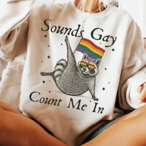 Sounds Gay Count Me In Raccoon shirt