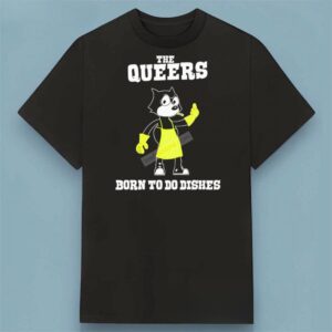 The Queers Born to Do Dishes Shirt