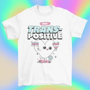 Trans Positive T Shirt – Lgbt – Queer – Pride