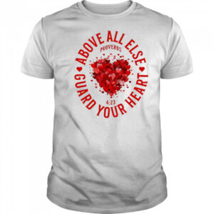 Above All Else Guard Your Heart Proverbs shirt