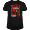 Believe in what you pray for shirt