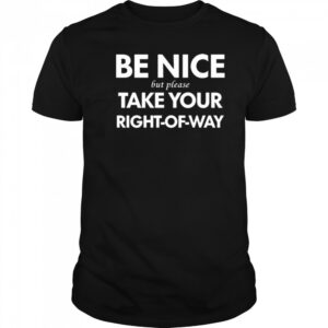 Bend Be Nice But Please Take Your Right-Of-Way New 2025 t-shirt