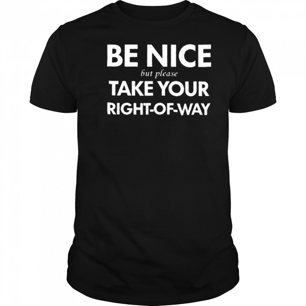 Bend Be Nice But Please Take Your Right Of Way T Shirt