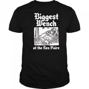 Biggest Wench at the Ren Faire shirt