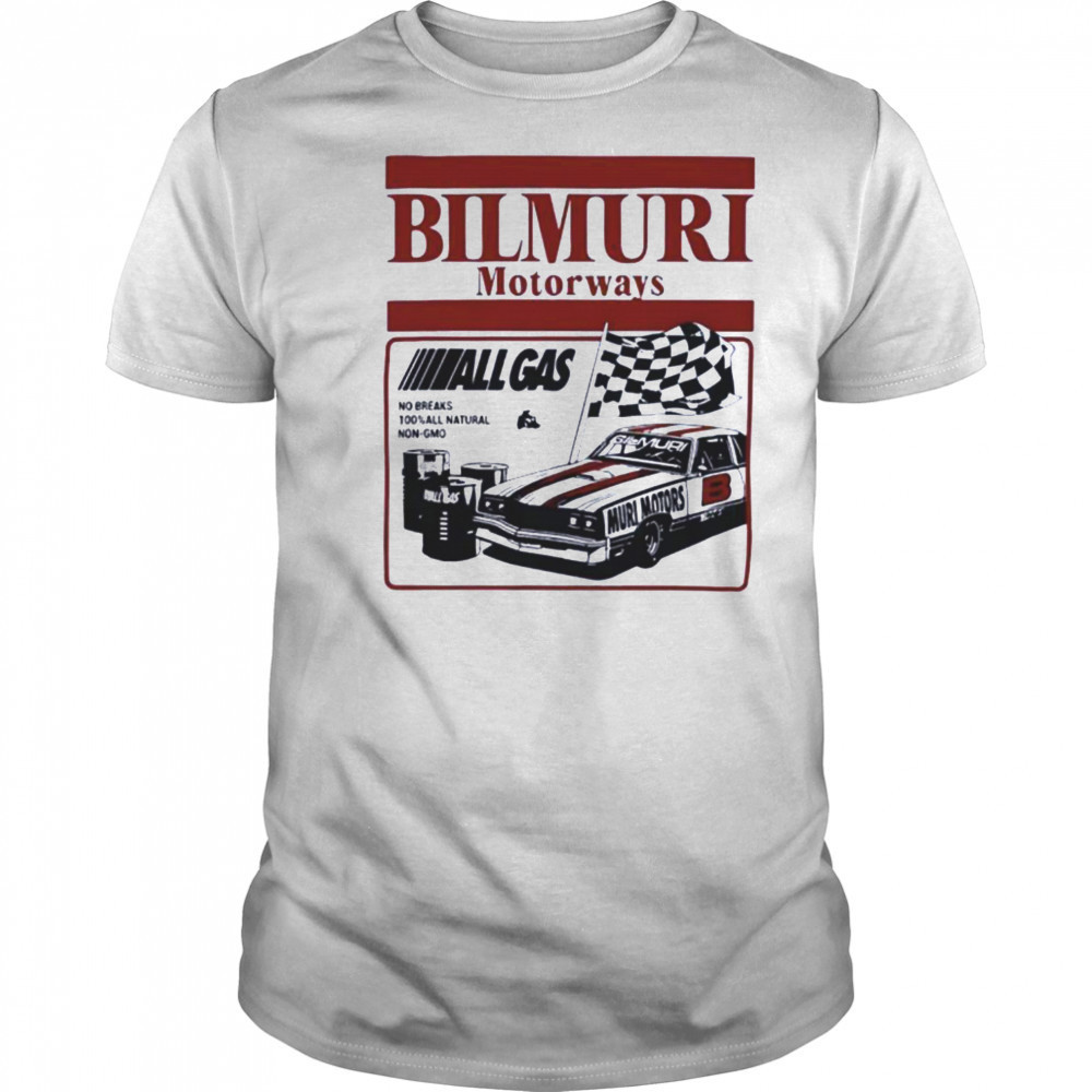 Bilmuri Motorways All Gas no breaks 100 percent all natural non gmo shirt