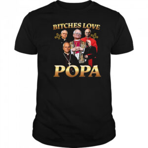 Bitches love Popa shirt