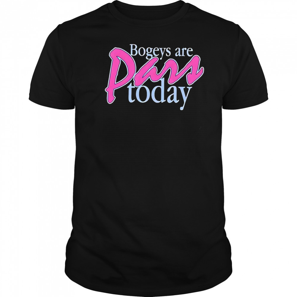 Bogeys are pars today shirt