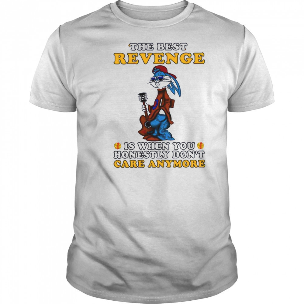 Bunny the best revenge is when you honestly don’t care anymore shirt