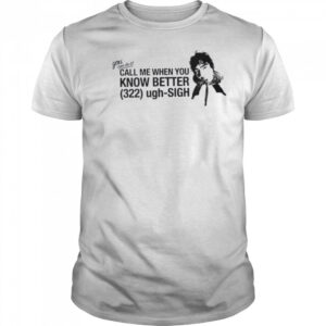 Call Me When You Know Better Shirt