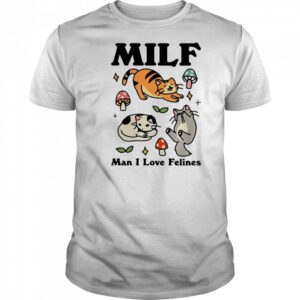 Cats MILF Man I love felines shirt