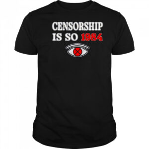 Censorship is so 1984 shirt