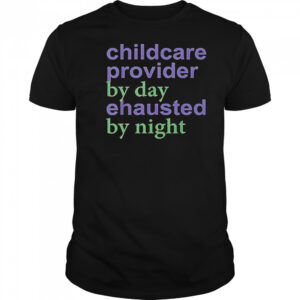 Childcare Provider By Day Exhausted By Night T-Shirt