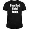 Dear God Help Amen shirt