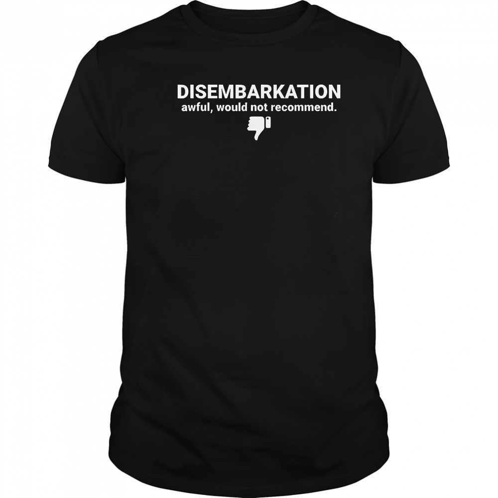 Disembarkation Awful Would Not Recommend T-Shirt